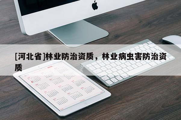 [河北省]林業(yè)防治資質(zhì)，林業(yè)病蟲害防治資質(zhì)