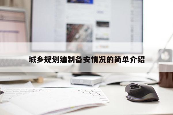 城鄉(xiāng)規(guī)劃編制備安情況的簡單介紹