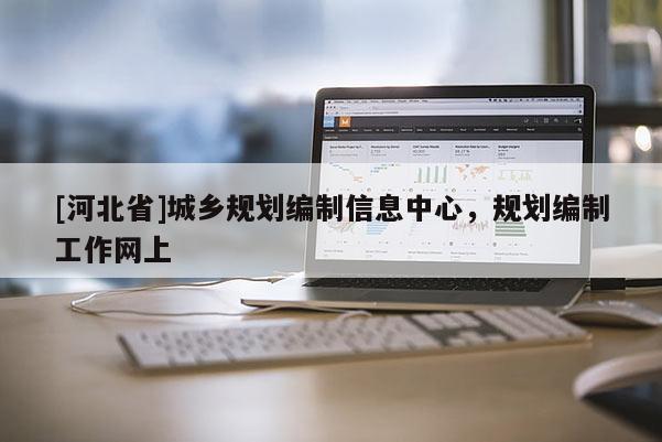 [河北省]城鄉(xiāng)規(guī)劃編制信息中心，規(guī)劃編制工作網(wǎng)上