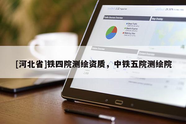 [河北省]鐵四院測繪資質，中鐵五院測繪院