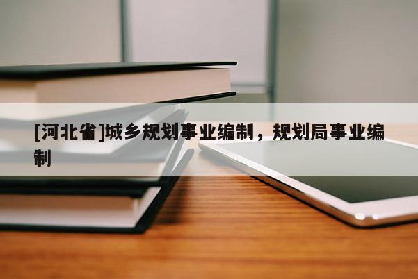 [河北省]城鄉(xiāng)規(guī)劃事業(yè)編制，規(guī)劃局事業(yè)編制