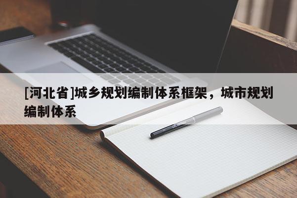 [河北省]城鄉(xiāng)規(guī)劃編制體系框架，城市規(guī)劃編制體系