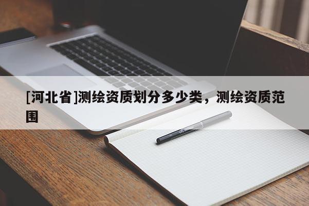 [河北省]測繪資質(zhì)劃分多少類，測繪資質(zhì)范圍