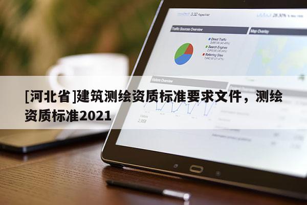 [河北省]建筑測繪資質(zhì)標(biāo)準(zhǔn)要求文件，測繪資質(zhì)標(biāo)準(zhǔn)2021