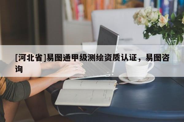 [河北省]易圖通甲級(jí)測(cè)繪資質(zhì)認(rèn)證，易圖咨詢(xún)