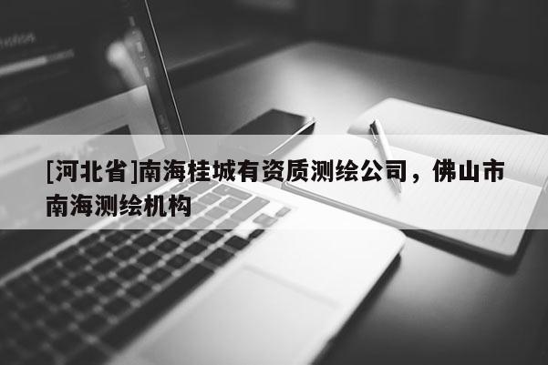 [河北省]南海桂城有資質(zhì)測繪公司，佛山市南海測繪機(jī)構(gòu)
