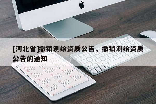 [河北省]撤銷測繪資質(zhì)公告，撤銷測繪資質(zhì)公告的通知