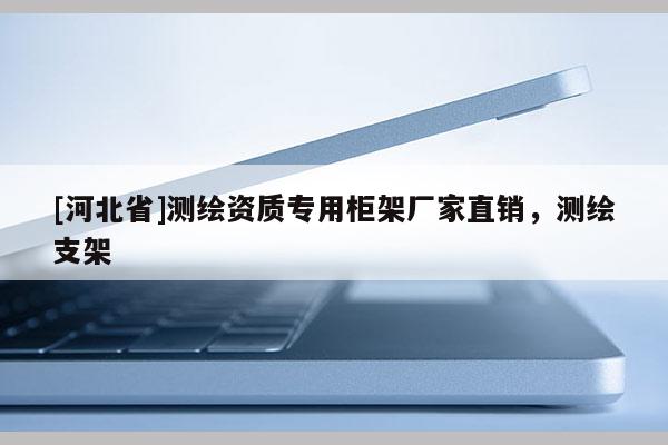 [河北省]測繪資質(zhì)專用柜架廠家直銷，測繪支架