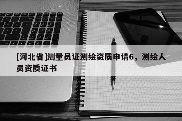 [河北省]測量員證測繪資質(zhì)申請6，測繪人員資質(zhì)證書