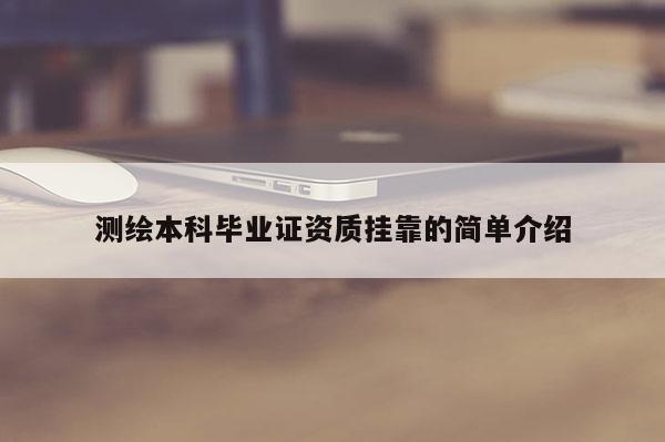 測繪本科畢業(yè)證資質(zhì)掛靠的簡單介紹